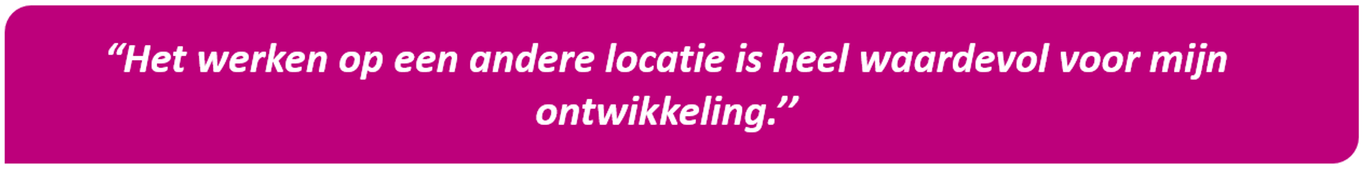 Quote leren en ontwikkelen (zijinstroom): Het werken op een andere locatie is heel waardevol voor mijn ontwikkeling