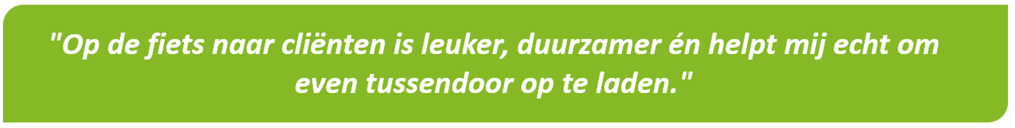 Quote Thuiszorgfietsen: Op de fiets naar cliënten is leuker, duurzamer én helpt mij echt om even tussendoor op te laden