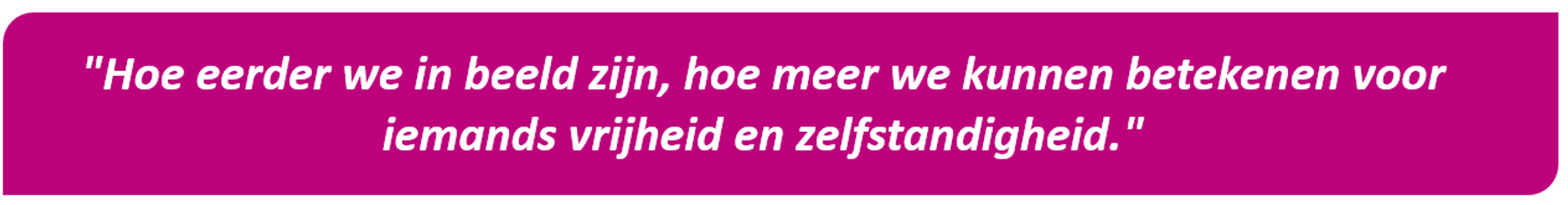 Quote Tworby: Hoe eerder we in beeld zijn, hoe meer we kunnen beteken voor iemands vrijheid en zelfstandigheid